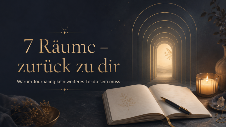 7 Räume – zurück zu dir: Warum Journaling kein weiteres To-do sein muss